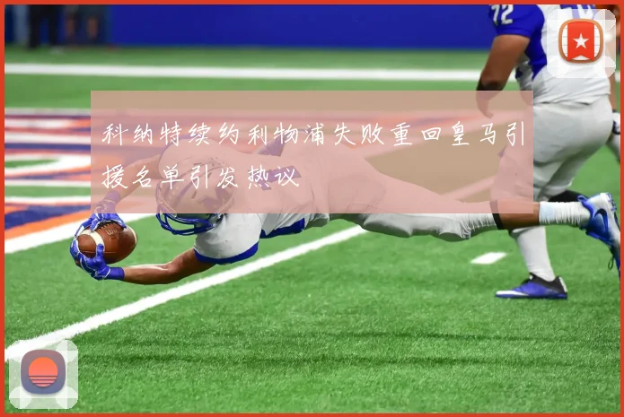 科纳特续约利物浦失败重回皇马引援名单引发热议